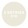 2 Entries - £10
