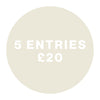 5 Entries - £20